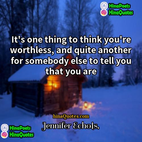 Jennifer Echols Quotes | It's one thing to think you're worthless,